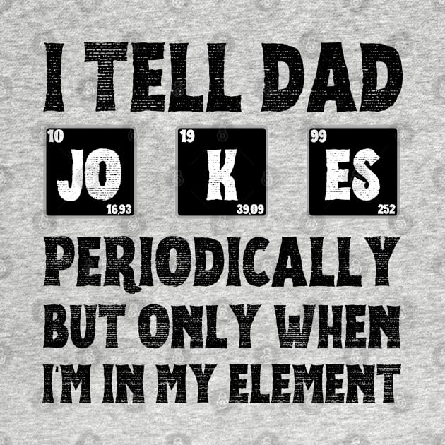 I Tell Dad Jokes Periodically,But Only When I'm In My Element by JustBeSatisfied